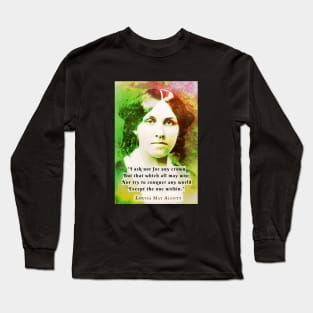 Louisa May Alcott portrait and quote: I ask not for any crown But that which all may win; Nor try to conquer any world Except the one within. Long Sleeve T-Shirt